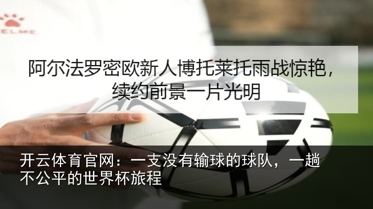 开云体育官网:一支没有输球的球队,一趟不公平的世界杯旅程