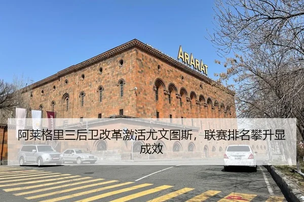 阿莱格里三后卫改革激活尤文图斯，联赛排名攀升显成效