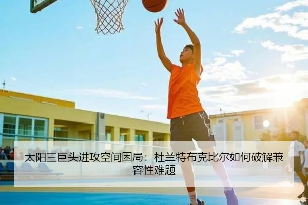 太阳三巨头进攻空间困局：杜兰特布克比尔如何破解兼容性难题