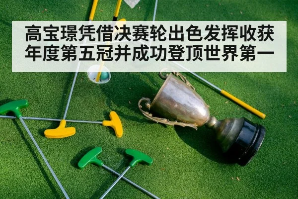 高宝璟凭借决赛轮出色发挥收获年度第五冠并成功登顶世界第一